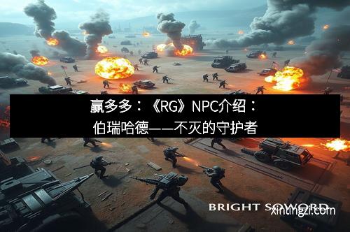 赢多多：《RG》NPC介绍：伯瑞哈德——不灭的守护者